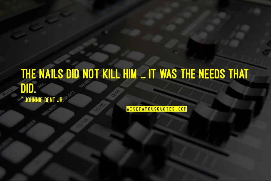 Nails Did Quotes By Johnnie Dent Jr.: The nails did not kill Him ... It