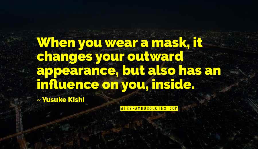 Nails Technician Quotes By Yusuke Kishi: When you wear a mask, it changes your