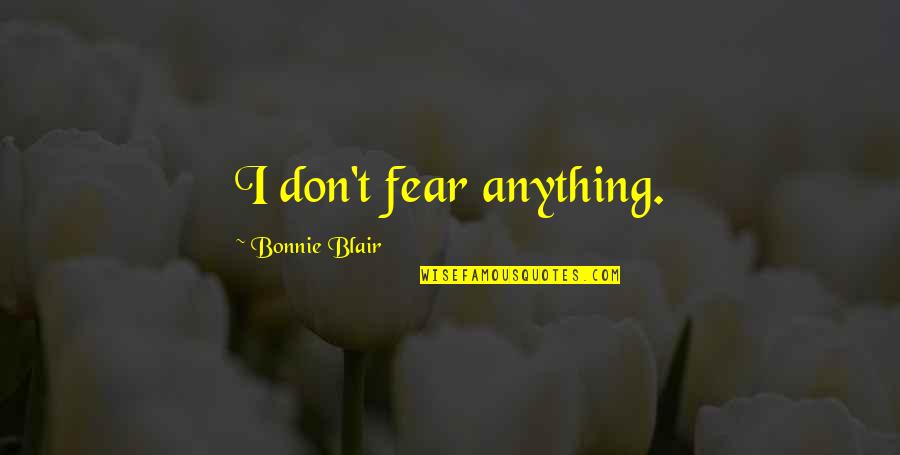 Naily Shoes Quotes By Bonnie Blair: I don't fear anything. Naily Shoes Quotes By Bonnie Blair: I don't fear anything.