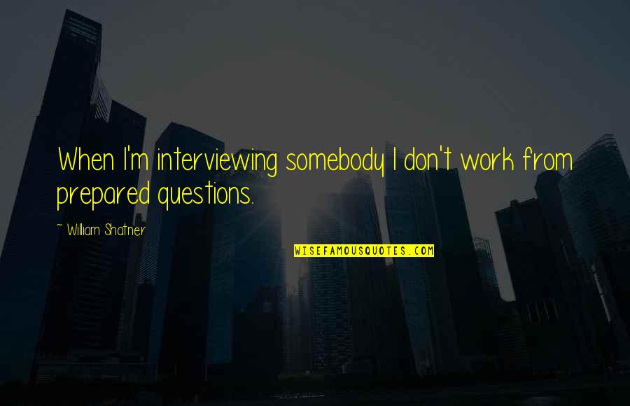 Nailya Quotes By William Shatner: When I'm interviewing somebody I don't work from Nailya Quotes By William Shatner: When I'm interviewing somebody I don't work from