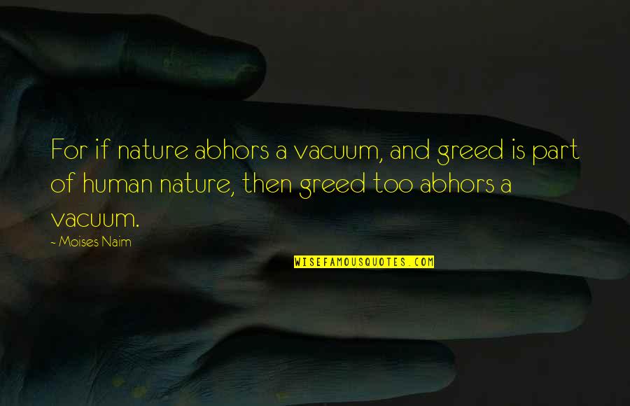 Naim Quotes By Moises Naim: For if nature abhors a vacuum, and greed