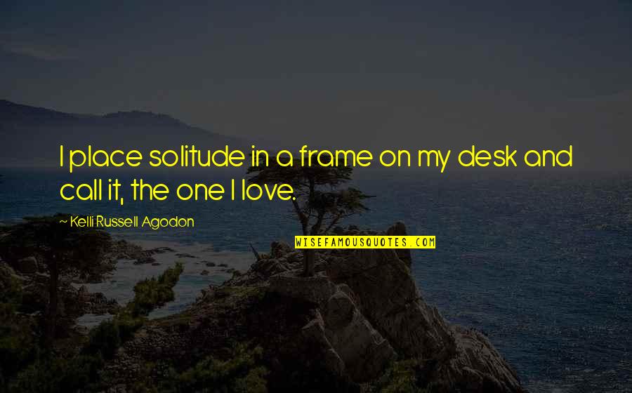 Naimait Quotes By Kelli Russell Agodon: I place solitude in a frame on my Naimait Quotes By Kelli Russell Agodon: I place solitude in a frame on my