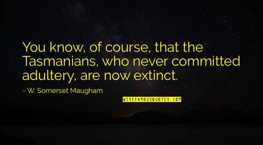 Naimait Quotes By W. Somerset Maugham: You know, of course, that the Tasmanians, who Naimait Quotes By W. Somerset Maugham: You know, of course, that the Tasmanians, who