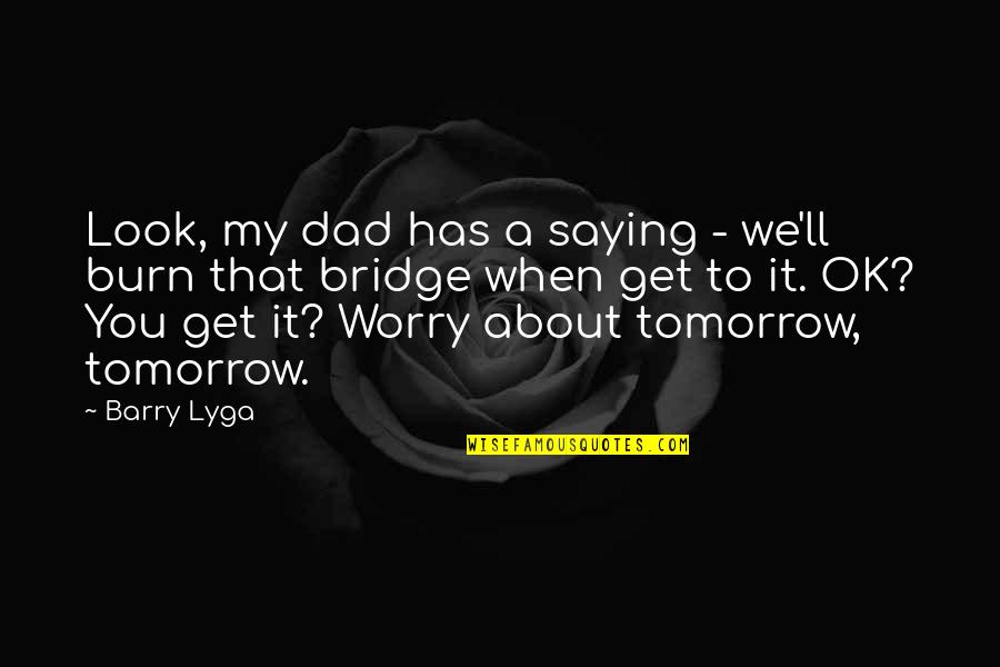 Naimansharga Quotes By Barry Lyga: Look, my dad has a saying - we'll Naimansharga Quotes By Barry Lyga: Look, my dad has a saying - we'll