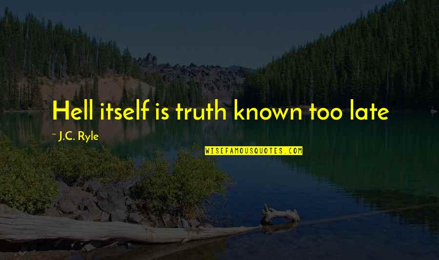 Naimansharga Quotes By J.C. Ryle: Hell itself is truth known too late Naimansharga Quotes By J.C. Ryle: Hell itself is truth known too late