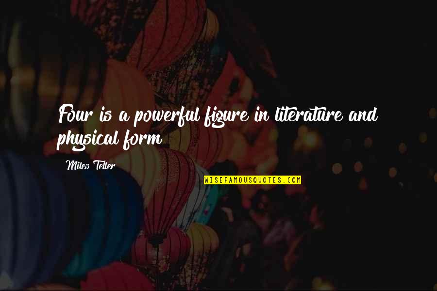 Naimansharga Quotes By Miles Teller: Four is a powerful figure in literature and Naimansharga Quotes By Miles Teller: Four is a powerful figure in literature and