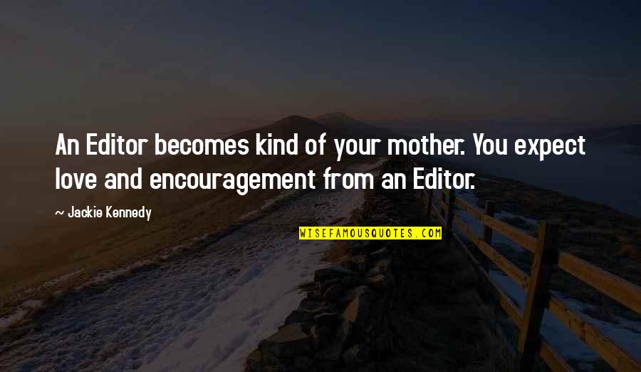 Naimeh Tashakkorinia Quotes By Jackie Kennedy: An Editor becomes kind of your mother. You Naimeh Tashakkorinia Quotes By Jackie Kennedy: An Editor becomes kind of your mother. You