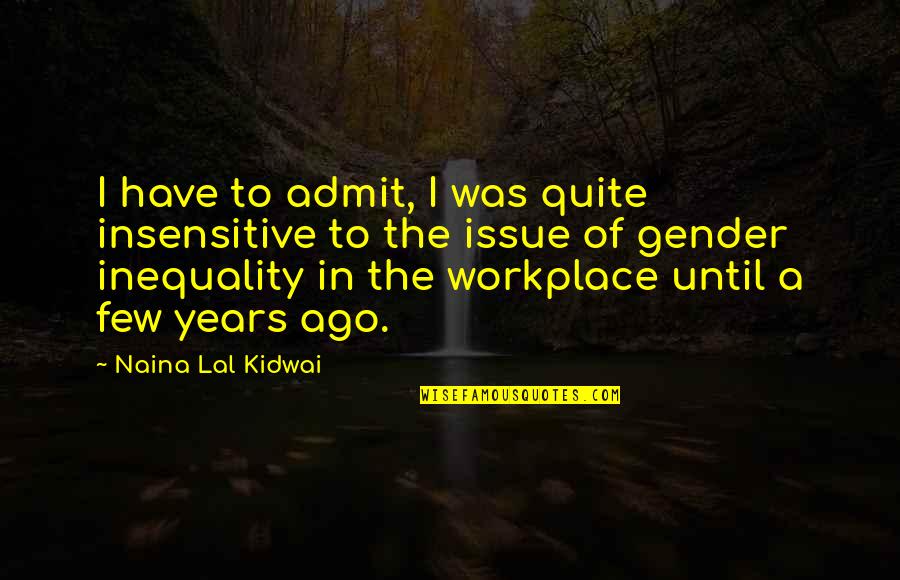 Naina Quotes By Naina Lal Kidwai: I have to admit, I was quite insensitive Naina Quotes By Naina Lal Kidwai: I have to admit, I was quite insensitive