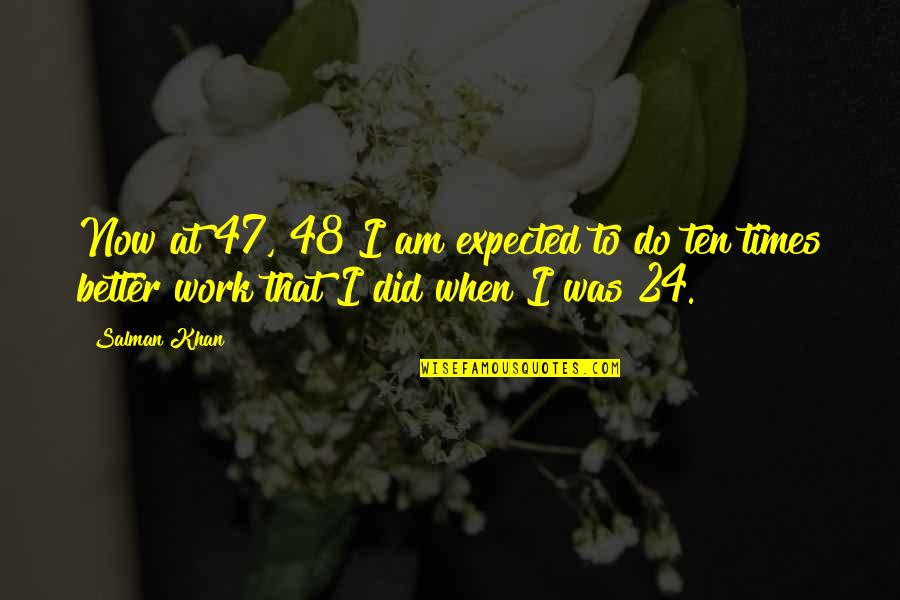 Naina Quotes By Salman Khan: Now at 47, 48 I am expected to