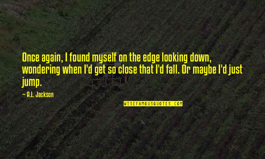 Naino Wale Ne Quotes By A.L. Jackson: Once again, I found myself on the edge Naino Wale Ne Quotes By A.L. Jackson: Once again, I found myself on the edge