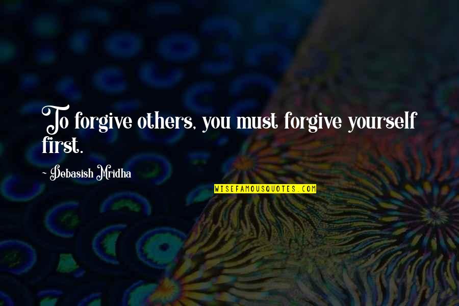 Nainterlock Quotes By Debasish Mridha: To forgive others, you must forgive yourself first. Nainterlock Quotes By Debasish Mridha: To forgive others, you must forgive yourself first.