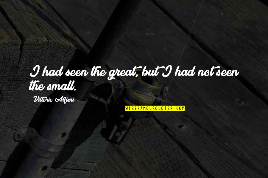 Nainterlock Quotes By Vittorio Alfieri: I had seen the great, but I had Nainterlock Quotes By Vittorio Alfieri: I had seen the great, but I had