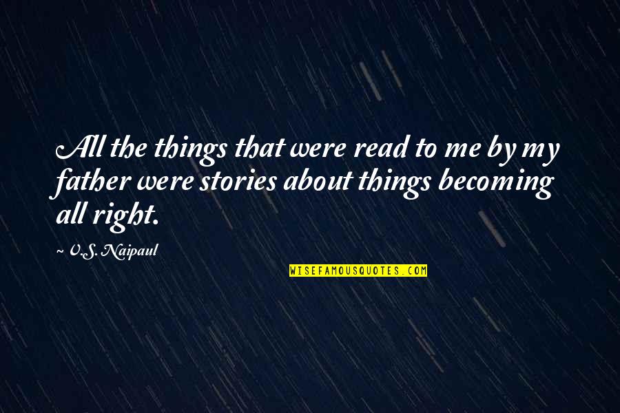 Naipaul Quotes By V.S. Naipaul: All the things that were read to me