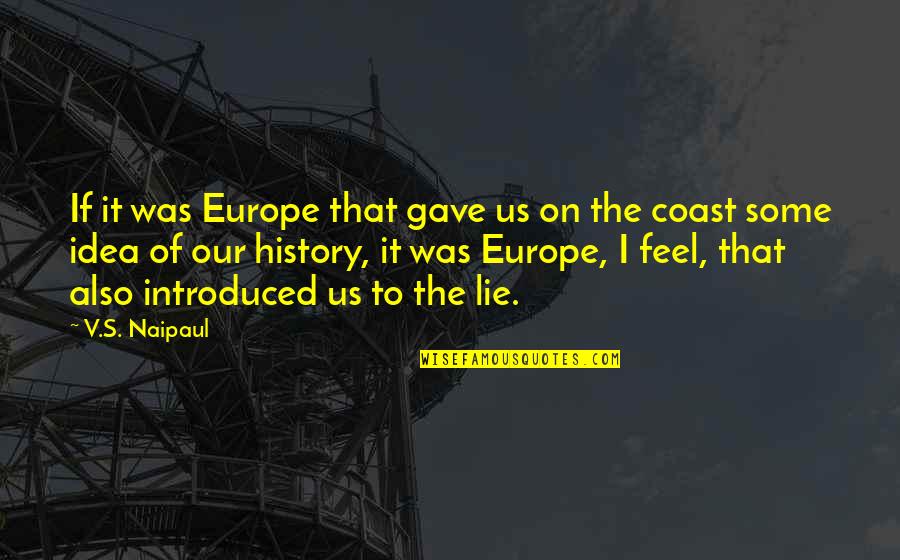 Naipaul Quotes By V.S. Naipaul: If it was Europe that gave us on