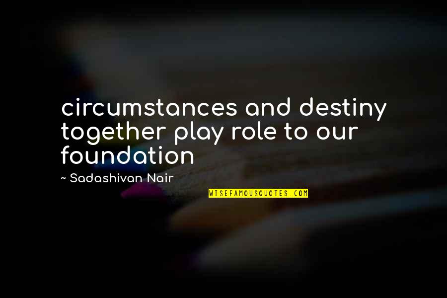 Nair Quotes By Sadashivan Nair: circumstances and destiny together play role to our