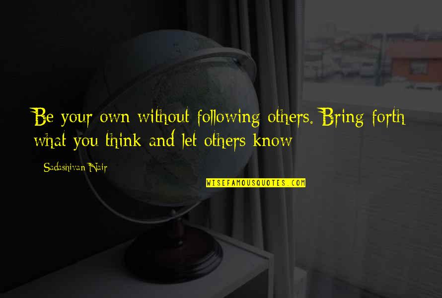 Nair Quotes By Sadashivan Nair: Be your own without following others. Bring forth