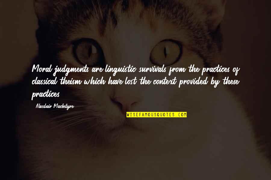 Nairs Quotes By Alasdair MacIntyre: Moral judgments are linguistic survivals from the practices Nairs Quotes By Alasdair MacIntyre: Moral judgments are linguistic survivals from the practices