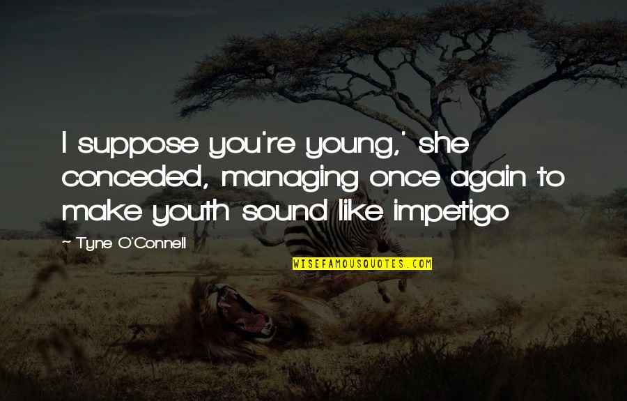 Nairs Quotes By Tyne O'Connell: I suppose you're young,' she conceded, managing once Nairs Quotes By Tyne O'Connell: I suppose you're young,' she conceded, managing once