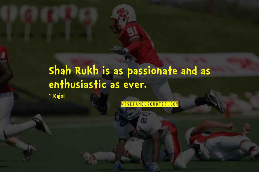 Naisbitt Mindset Quotes By Kajol: Shah Rukh is as passionate and as enthusiastic