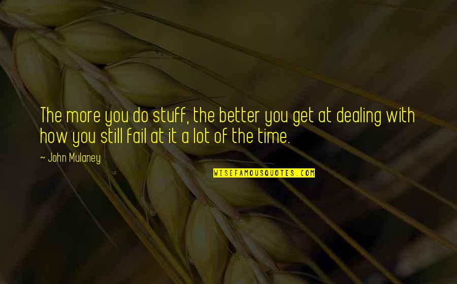 Naisedu Quotes By John Mulaney: The more you do stuff, the better you