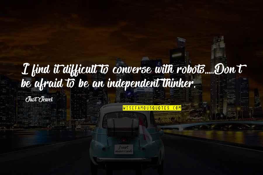 Naisedu Quotes By Just Jewel: I find it difficult to converse with robots.....Don't
