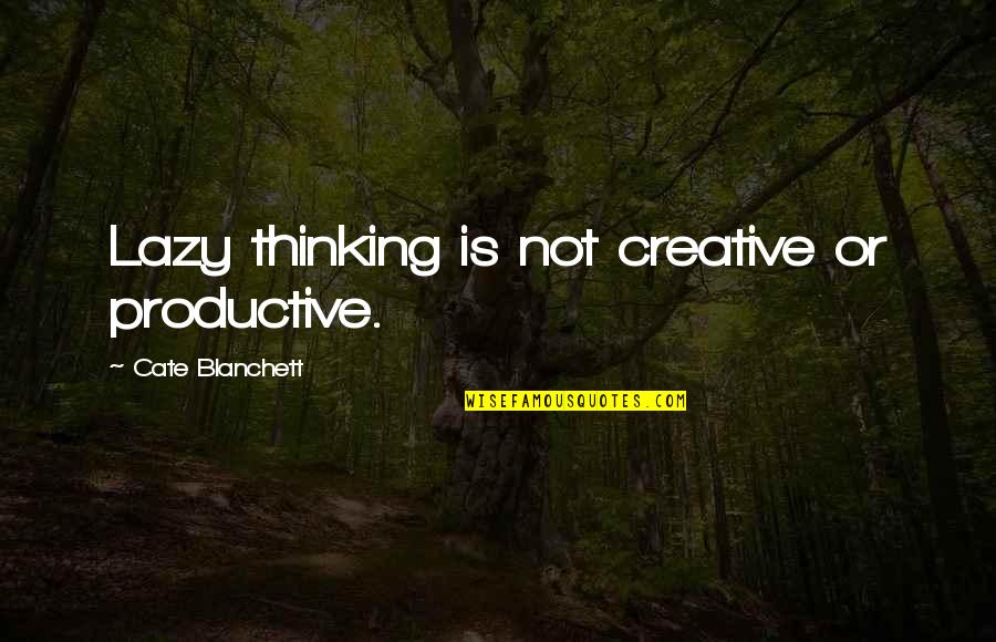 Naisen Ejakulaatio Quotes By Cate Blanchett: Lazy thinking is not creative or productive. Naisen Ejakulaatio Quotes By Cate Blanchett: Lazy thinking is not creative or productive.