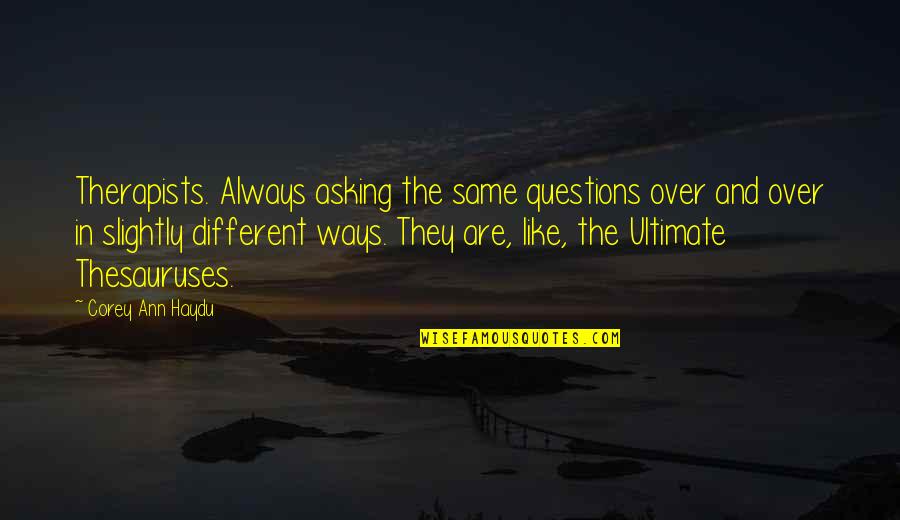 Naisen Ejakulaatio Quotes By Corey Ann Haydu: Therapists. Always asking the same questions over and Naisen Ejakulaatio Quotes By Corey Ann Haydu: Therapists. Always asking the same questions over and