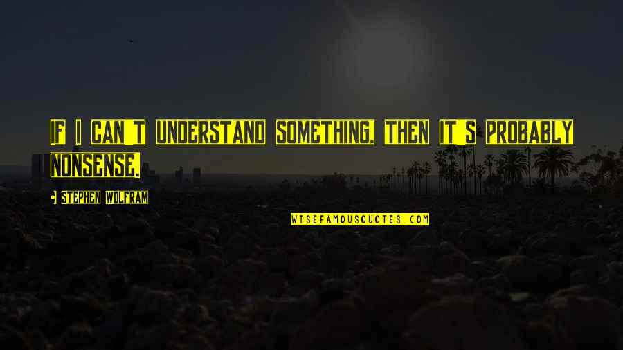 Naisen Ejakulaatio Quotes By Stephen Wolfram: If I can't understand something, then it's probably Naisen Ejakulaatio Quotes By Stephen Wolfram: If I can't understand something, then it's probably