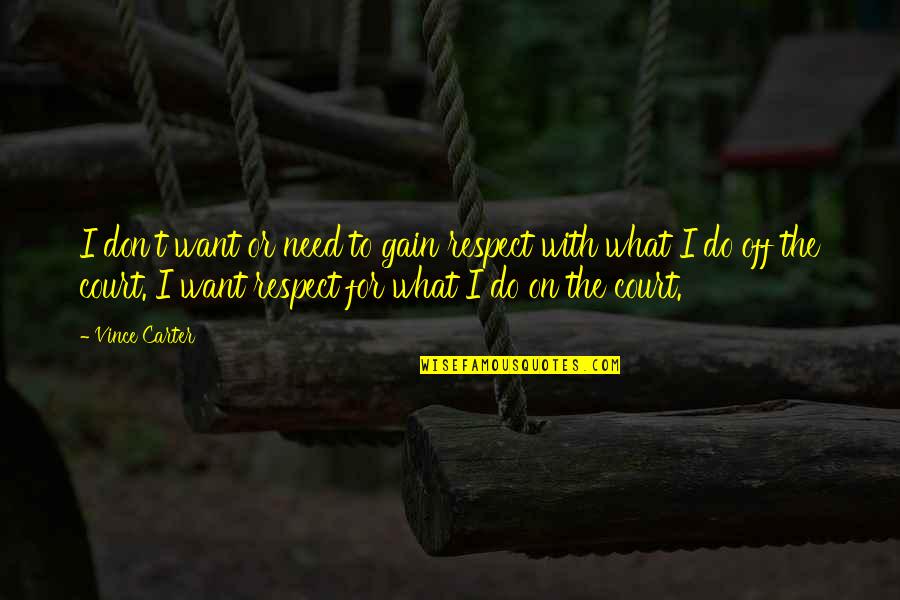 Naiset Jotka Quotes By Vince Carter: I don't want or need to gain respect Naiset Jotka Quotes By Vince Carter: I don't want or need to gain respect