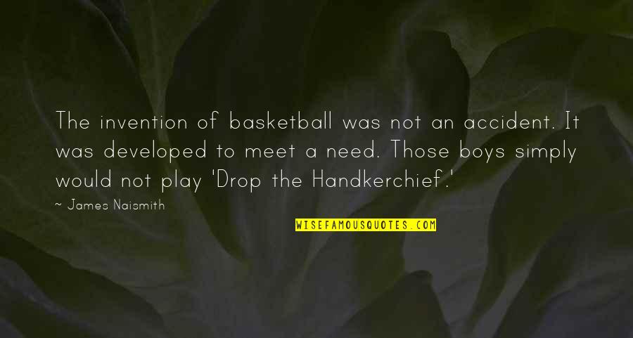 Naismith Quotes By James Naismith: The invention of basketball was not an accident.