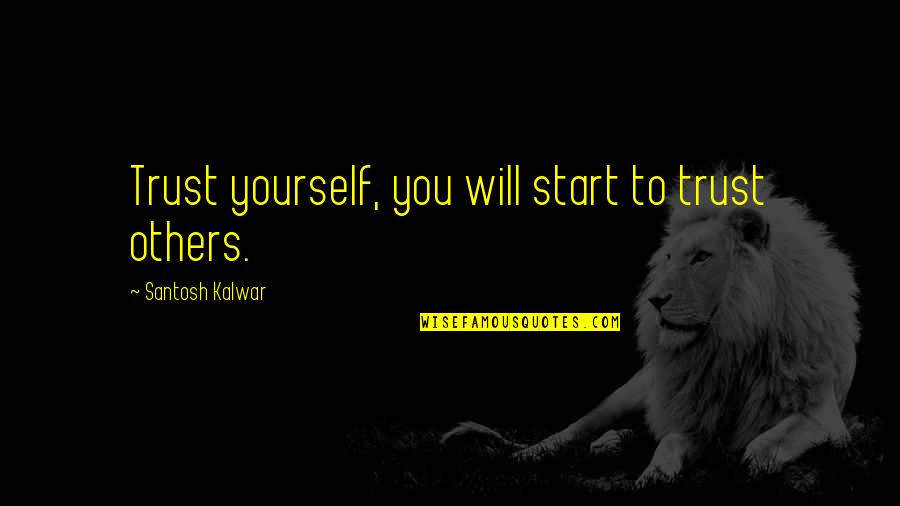 Naissance Castor Quotes By Santosh Kalwar: Trust yourself, you will start to trust others.