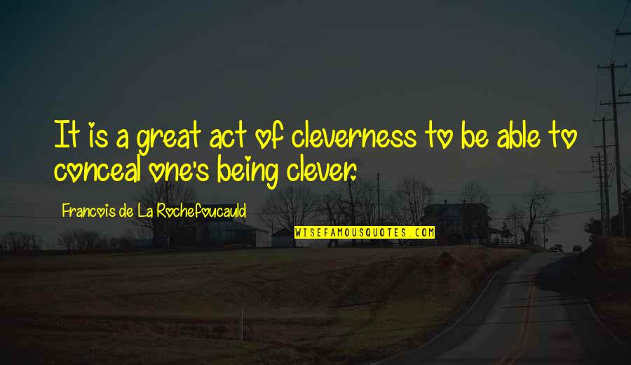 Naissant Argan Quotes By Francois De La Rochefoucauld: It is a great act of cleverness to Naissant Argan Quotes By Francois De La Rochefoucauld: It is a great act of cleverness to