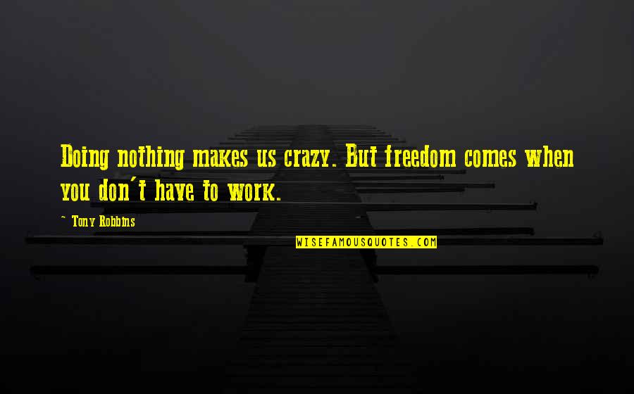 Naisteleht Quotes By Tony Robbins: Doing nothing makes us crazy. But freedom comes
