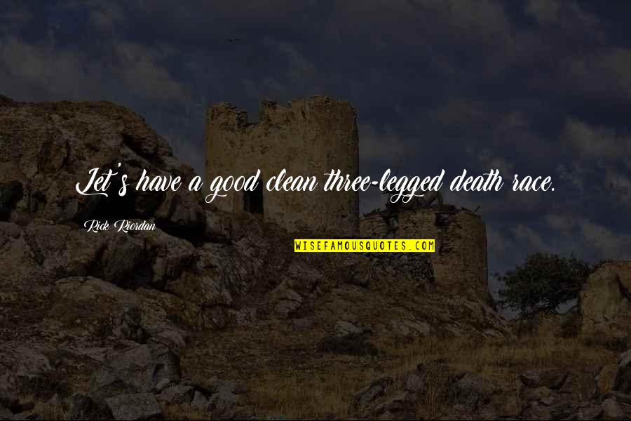 Naistep Ev Quotes By Rick Riordan: Let's have a good clean three-legged death race. Naistep Ev Quotes By Rick Riordan: Let's have a good clean three-legged death race.