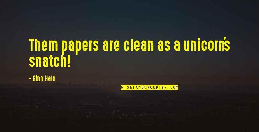 Naitik Shiksha Quotes By Ginn Hale: Them papers are clean as a unicorn's snatch!