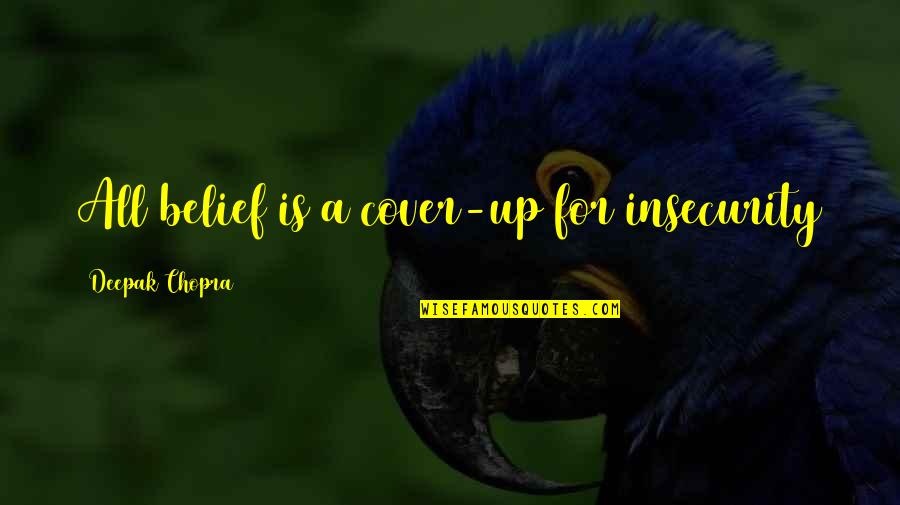 Naitoh Urologist Quotes By Deepak Chopra: All belief is a cover-up for insecurity