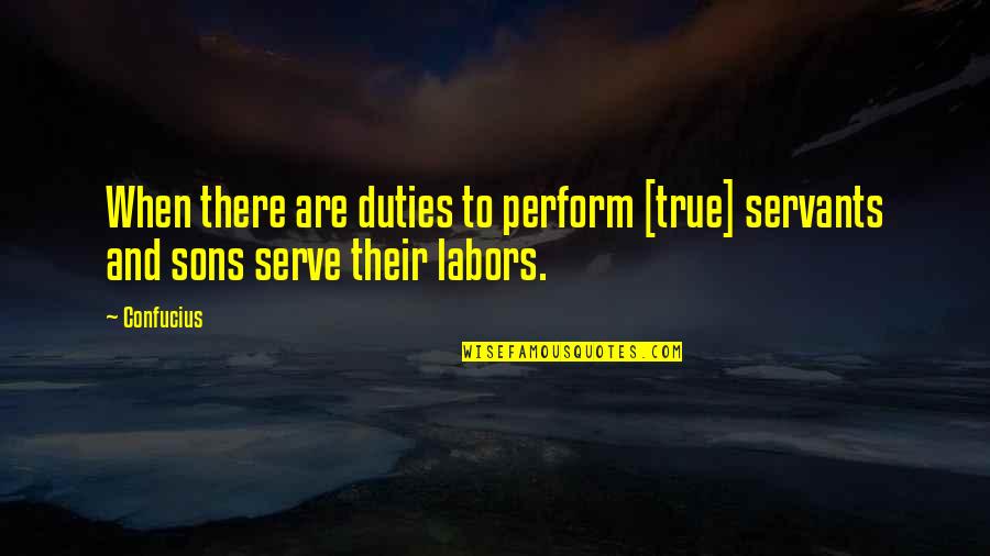 Naive And Love Quotes By Confucius: When there are duties to perform [true] servants