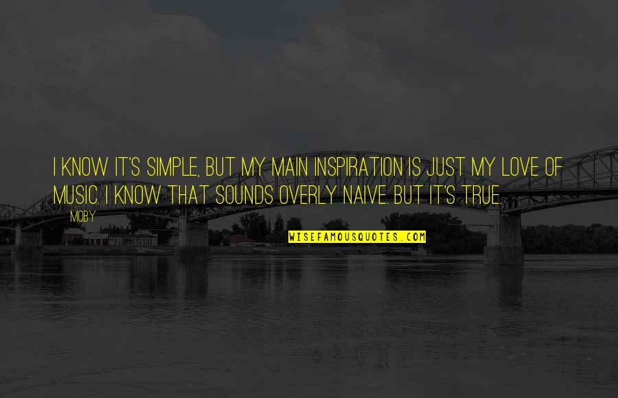 Naive And Love Quotes By Moby: I know it's simple, but my main inspiration