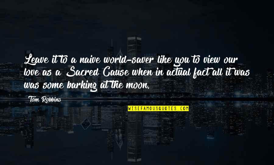 Naive And Love Quotes By Tom Robbins: Leave it to a naive world-saver like you Naive And Love Quotes By Tom Robbins: Leave it to a naive world-saver like you
