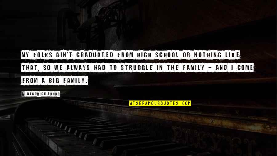 Naive Person Quotes By Kendrick Lamar: My folks ain't graduated from high school or