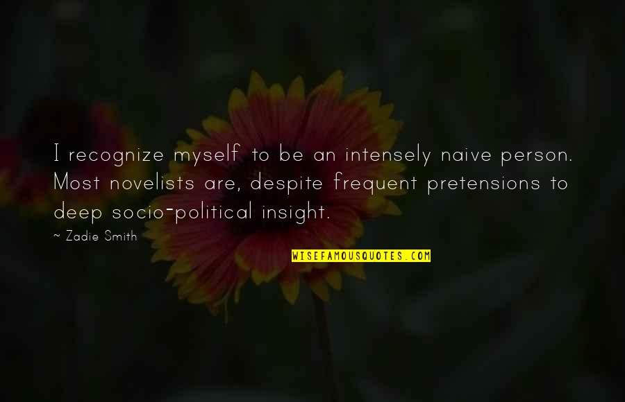 Naive Person Quotes By Zadie Smith: I recognize myself to be an intensely naive