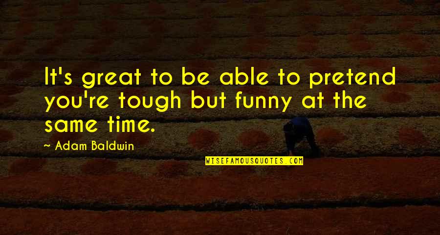 Naivn Divadlo Liberec Quotes By Adam Baldwin: It's great to be able to pretend you're