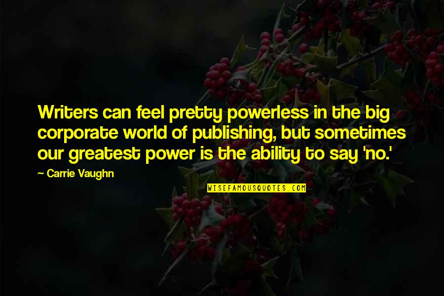Naivna Quotes By Carrie Vaughn: Writers can feel pretty powerless in the big Naivna Quotes By Carrie Vaughn: Writers can feel pretty powerless in the big