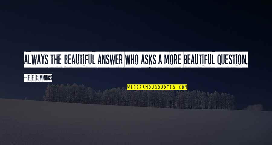 Naivna Quotes By E. E. Cummings: Always the beautiful answer who asks a more Naivna Quotes By E. E. Cummings: Always the beautiful answer who asks a more