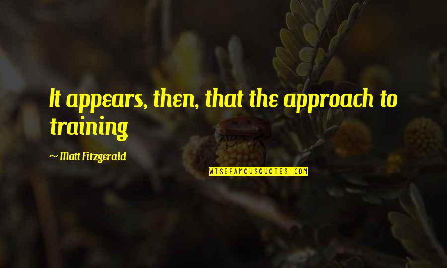 Naivna Quotes By Matt Fitzgerald: It appears, then, that the approach to training Naivna Quotes By Matt Fitzgerald: It appears, then, that the approach to training
