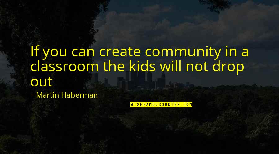 Naizmenicna Quotes By Martin Haberman: If you can create community in a classroom Naizmenicna Quotes By Martin Haberman: If you can create community in a classroom