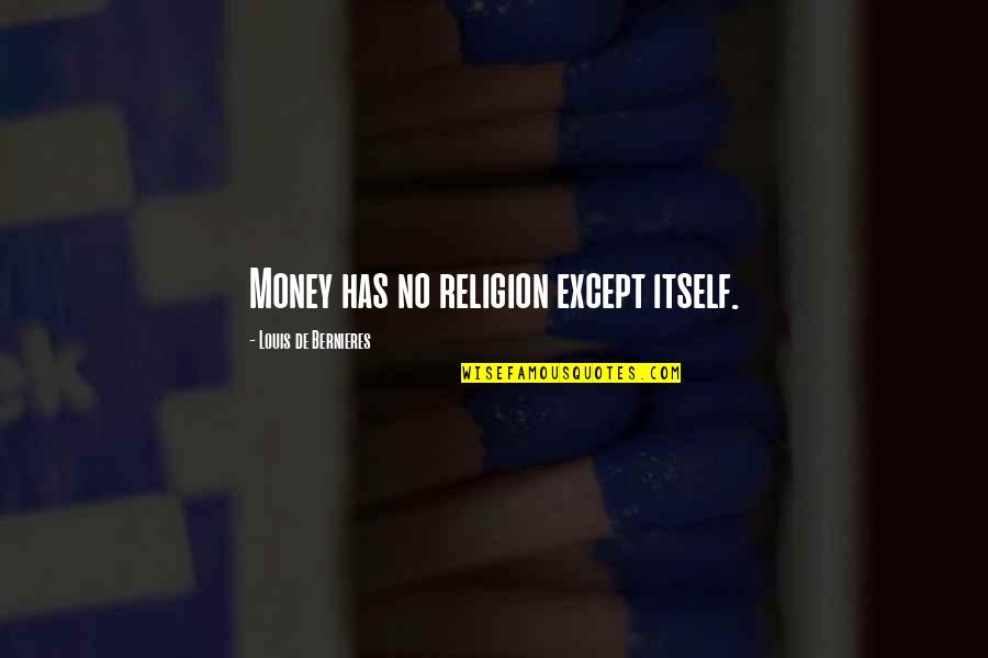 Najafabad Quotes By Louis De Bernieres: Money has no religion except itself. Najafabad Quotes By Louis De Bernieres: Money has no religion except itself.