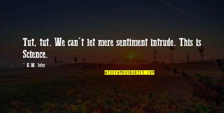 Najafi Phoenix Quotes By K.W. Jeter: Tut, tut. We can't let mere sentiment intrude.