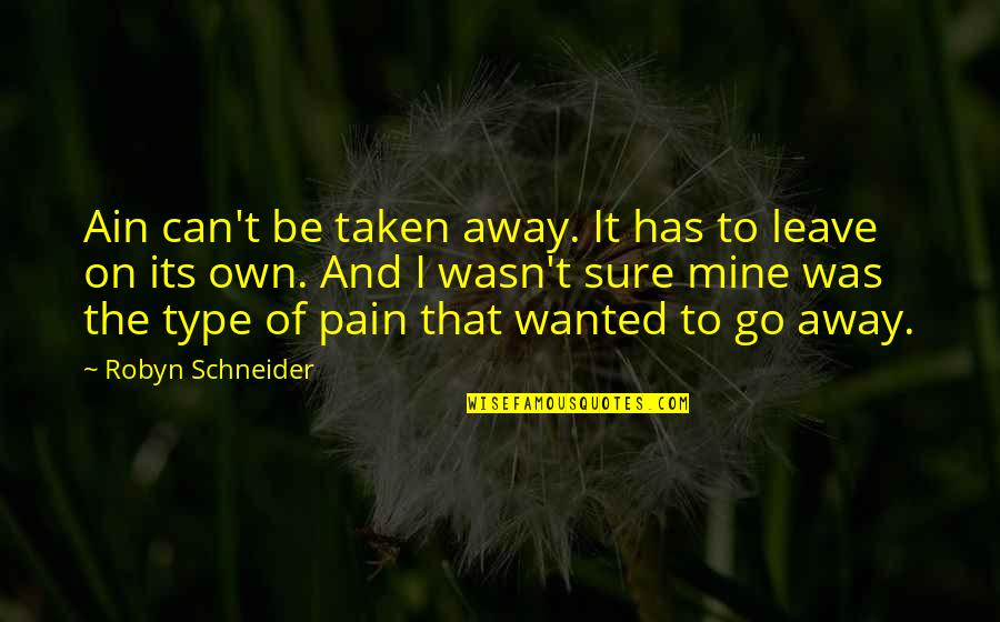 Najane Kaha Quotes By Robyn Schneider: Ain can't be taken away. It has to Najane Kaha Quotes By Robyn Schneider: Ain can't be taken away. It has to