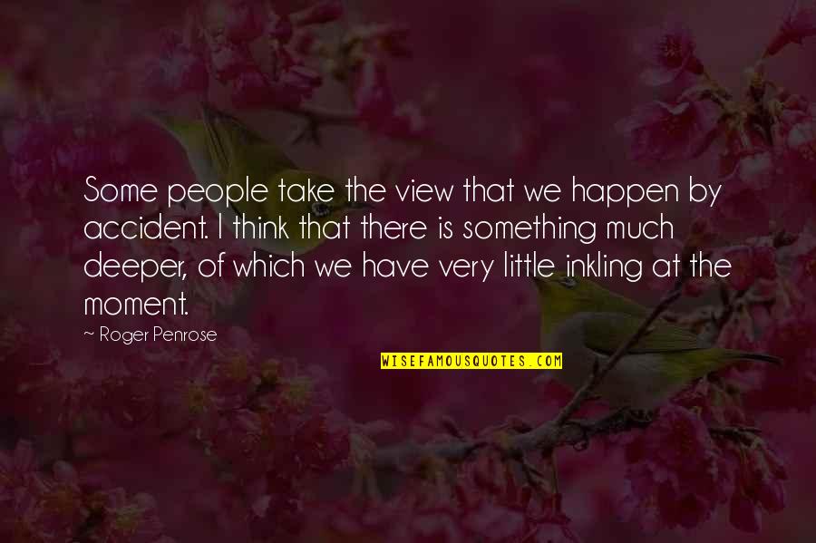 Najane Kaha Quotes By Roger Penrose: Some people take the view that we happen